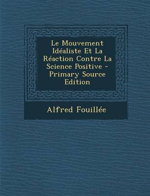 Book cover for Le Mouvement Idealiste Et La Reaction Contre La Science Positive