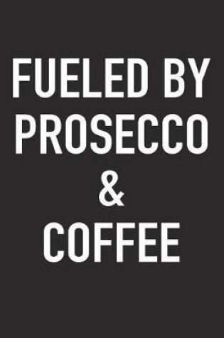 Cover of Fueled by Prosecco and Coffee