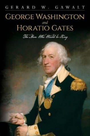 Cover of George Washington and Horatio Gates, the Man Who Would Be King