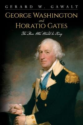 Book cover for George Washington and Horatio Gates, the Man Who Would Be King