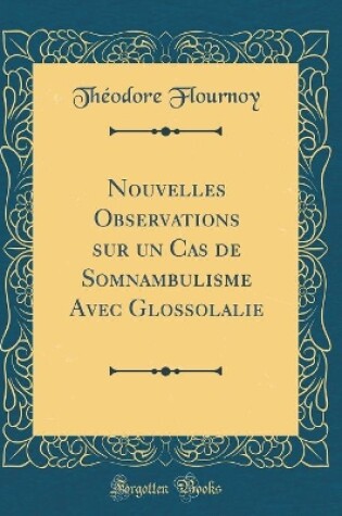 Cover of Nouvelles Observations Sur Un Cas de Somnambulisme Avec Glossolalie (Classic Reprint)