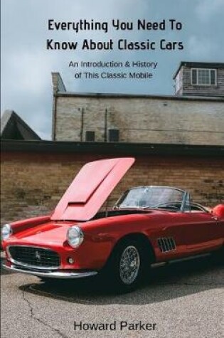 Cover of Everything You Need To Know About Classic Cars