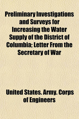 Book cover for Preliminary Investigations and Surveys for Increasing the Water Supply of the District of Columbia; Letter from the Secretary of War