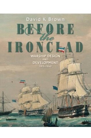 Cover of Before the Ironclad: Warship Design and Development 1815-1860