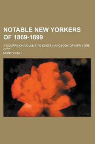 Cover of Notable New Yorkers of 1869-1899; A Companion Volume to King's Handbook of New York City