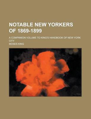 Book cover for Notable New Yorkers of 1869-1899; A Companion Volume to King's Handbook of New York City