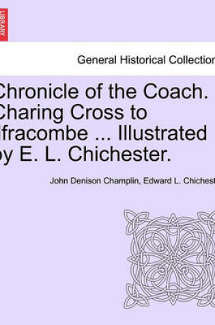 Cover of Chronicle of the Coach. Charing Cross to Ilfracombe ... Illustrated by E. L. Chichester.