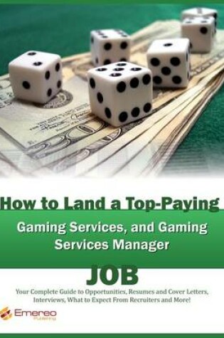 Cover of How to Land a Top-Paying Gaming and Gaming Services Managers Job: Your Complete Guide to Opportunities, Resumes and Cover Letters, Interviews, Salaries, Promotions, What to Expect from Recruiters and More!