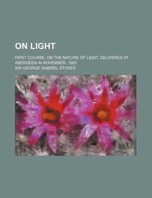 Book cover for On Light (Volume 3); First Course, on the Nature of Light, Delivered at Aberdeen in November, 1883