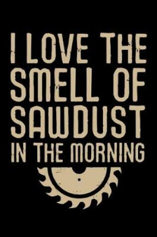 Cover of I Love the Smell of Sawdust in the Morning