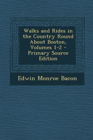 Cover of Walks and Rides in the Country Round about Boston, Volumes 1-2 - Primary Source Edition