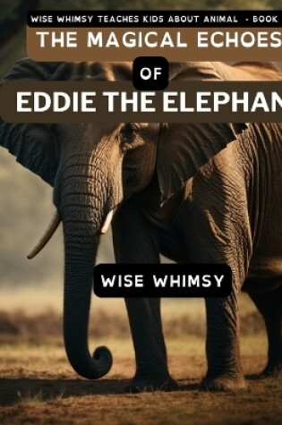 Cover of The Magical Echoes of Eddie the Elephant