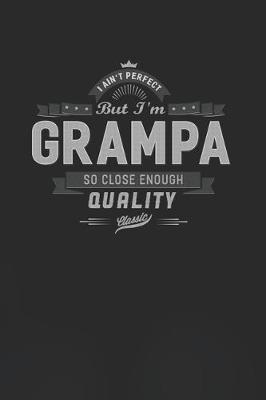 Book cover for I Ain't Perfect But I'm A Grampa So Close Enough Quality Classic