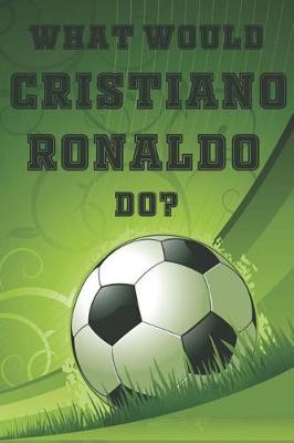 Book cover for What Would Cristiano Ronaldo Do?