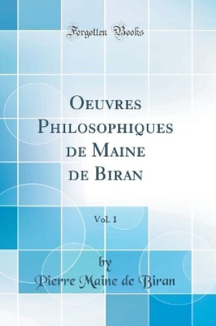 Cover of Oeuvres Philosophiques de Maine de Biran, Vol. 1 (Classic Reprint)