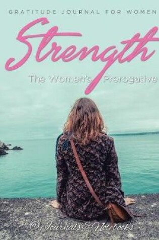 Cover of Strength, The Women's Prerogative. Gratitude Journal for Women