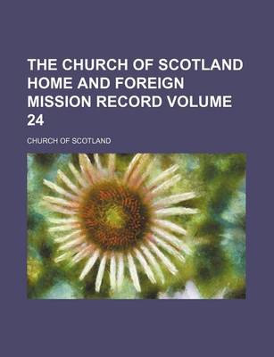 Book cover for The Church of Scotland Home and Foreign Mission Record Volume 24