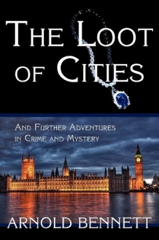 Cover of The Loot of Cities, and Further Adventures in Crime and Mystery