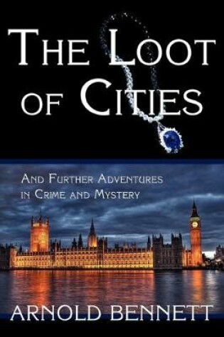 Cover of The Loot of Cities, and Further Adventures in Crime and Mystery