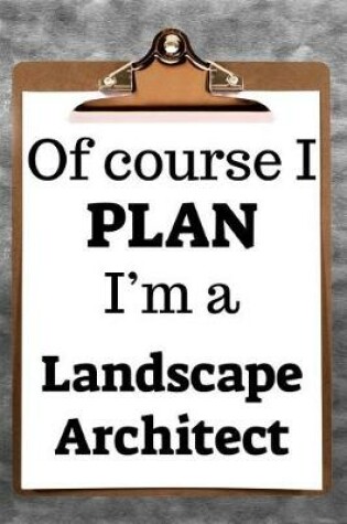 Cover of Of Course I Plan I'm a Landscape Architect