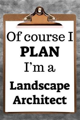 Book cover for Of Course I Plan I'm a Landscape Architect