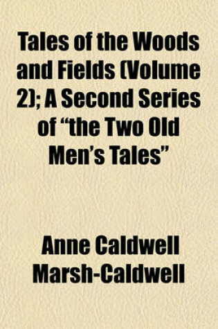 Cover of Tales of the Woods and Fields (Volume 2); A Second Series of "The Two Old Men's Tales"