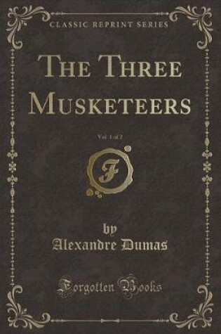 Cover of The Three Musketeers, Vol. 1 of 2 (Classic Reprint)