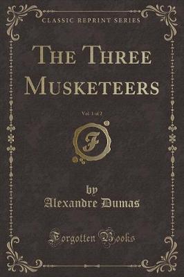 Book cover for The Three Musketeers, Vol. 1 of 2 (Classic Reprint)