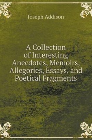 Cover of A Collection of Interesting Anecdotes, Memoirs, Allegories, Essays, and Poetical Fragments