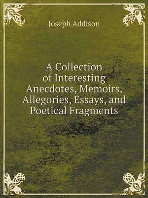Book cover for A Collection of Interesting Anecdotes, Memoirs, Allegories, Essays, and Poetical Fragments
