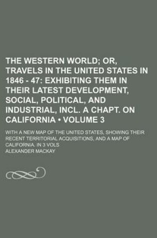 Cover of The Western World (Volume 3); Or, Travels in the United States in 1846 - 47 Exhibiting Them in Their Latest Development, Social, Political, and Indust