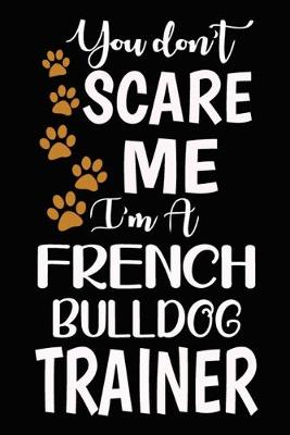 Book cover for You don't scare me I'm A French Bulldog Trainer