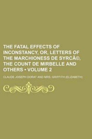 Cover of The Fatal Effects of Inconstancy, Or, Letters of the Marchioness de Syrce, the Count de Mirbelle and Others Volume 2