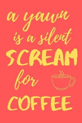 Book cover for A yawn is a silent scream for coffee