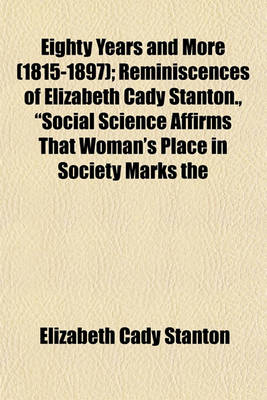 Book cover for Eighty Years and More (1815-1897); Reminiscences of Elizabeth Cady Stanton., "Social Science Affirms That Woman's Place in Society Marks the