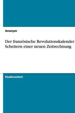 Cover of Der französische Revolutionskalender - Scheitern einer neuen Zeitrechnung