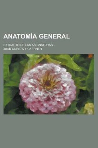 Cover of Anatomia General; Extracto de Las Asignaturas...