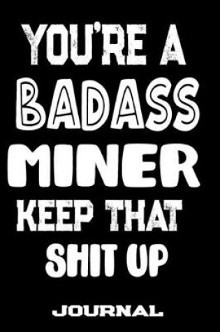 Cover of You're A Badass Miner Keep That Shit Up