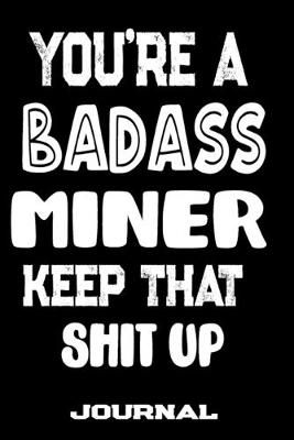 Book cover for You're A Badass Miner Keep That Shit Up