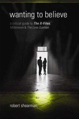 Cover of Wanting to Believe: A Critical Guide to The X-Files, Millennium and The Lone Gunmen