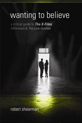 Book cover for Wanting to Believe: A Critical Guide to The X-Files, Millennium and The Lone Gunmen