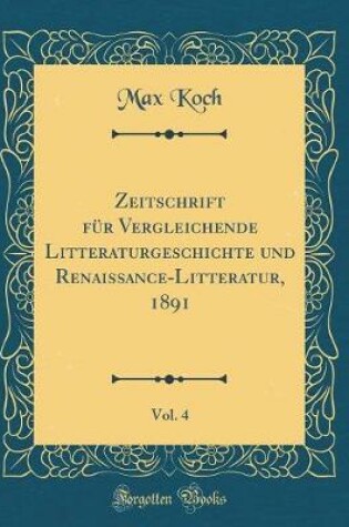Cover of Zeitschrift Für Vergleichende Litteraturgeschichte Und Renaissance-Litteratur, 1891, Vol. 4 (Classic Reprint)