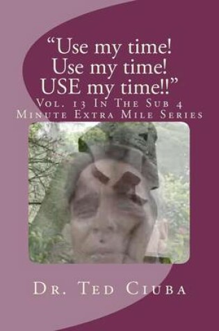 Cover of "Use my time! Use my time! USE my time!!"