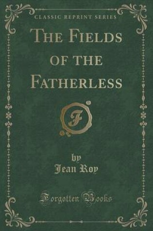 Cover of The Fields of the Fatherless (Classic Reprint)