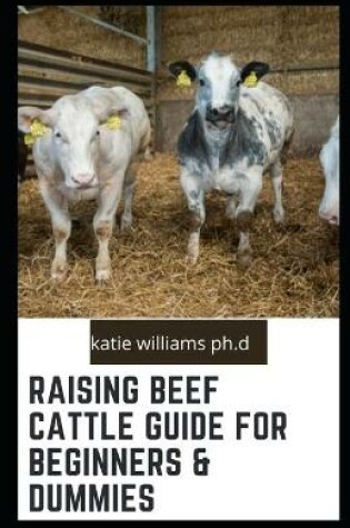 Cover of Raising Beef Cattle Guide for Beginners & Dummies