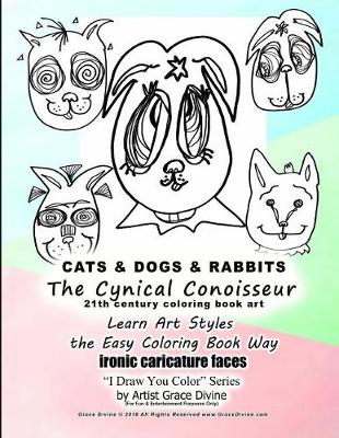 Book cover for CATS & DOGS & RABBITS The Cynical Conoisseur 21th Century Coloring Book Art Learn Art Styles The Easy Coloring Book Way ironic Caricature faces I Draw You Color Series