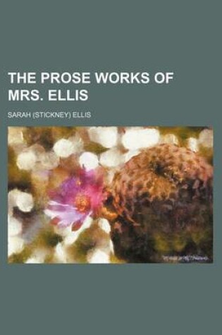 Cover of The Prose Works of Mrs. Ellis