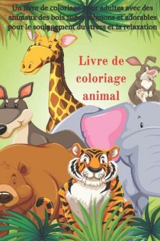 Cover of Livre de coloriage animal - Un livre de coloriage pour adultes avec des animaux des bois super mignons et adorables pour le soulagement du stress et la relaxation