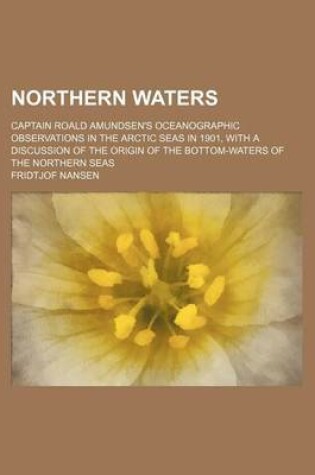 Cover of Northern Waters; Captain Roald Amundsen's Oceanographic Observations in the Arctic Seas in 1901, with a Discussion of the Origin of the Bottom-Waters of the Northern Seas