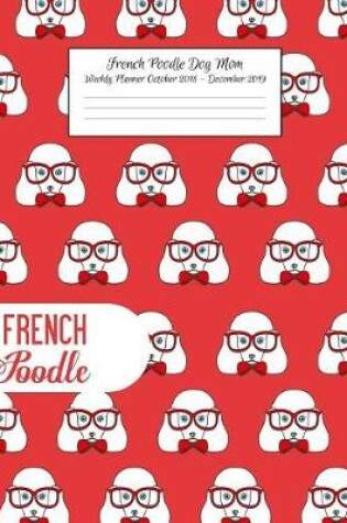 Cover of French Poodle Dog Mom Weekly Planner October 2018 - December 2019